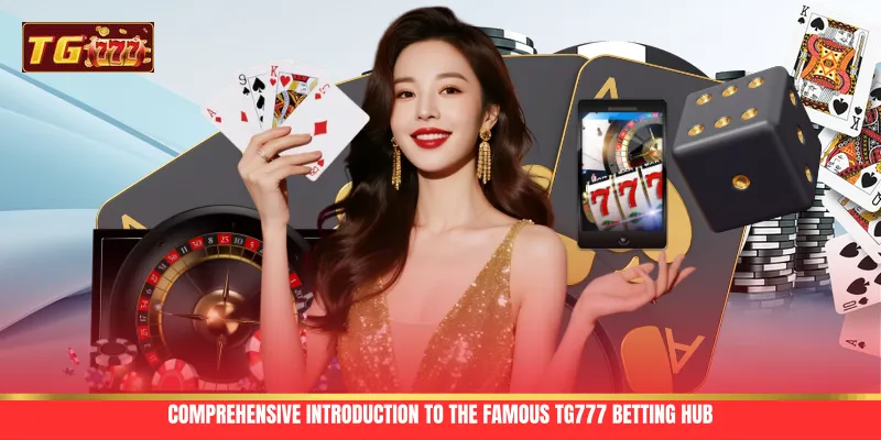 Comprehensive introduction to the famous TG777 betting hub