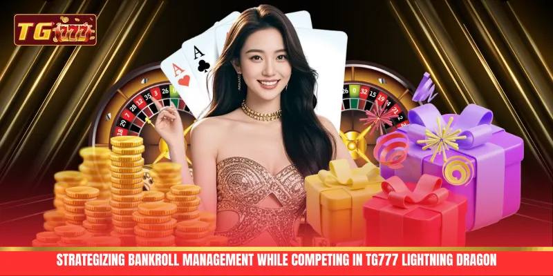 Strategizing bankroll management while competing in TG777 Lightning Dragon